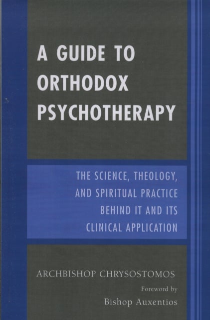 A Guide to Orthodox Psychotherapy - The Science, Theology, and Spiritual Practice Behind It and Its Clinical Applications