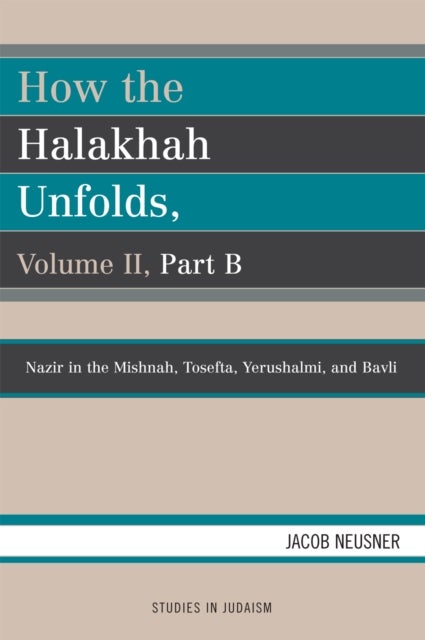 How the Halakhah Unfolds - How the Halakhah Unfolds, Volume II, Part B