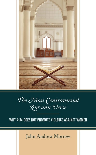 The Most Controversial Qur'anic Verse - Why 4:34 Does Not Promote Violence Against Women