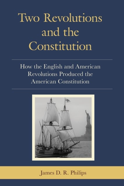 Two Revolutions and the Constitution - How the English and American Revolutions Produced the American Constitution