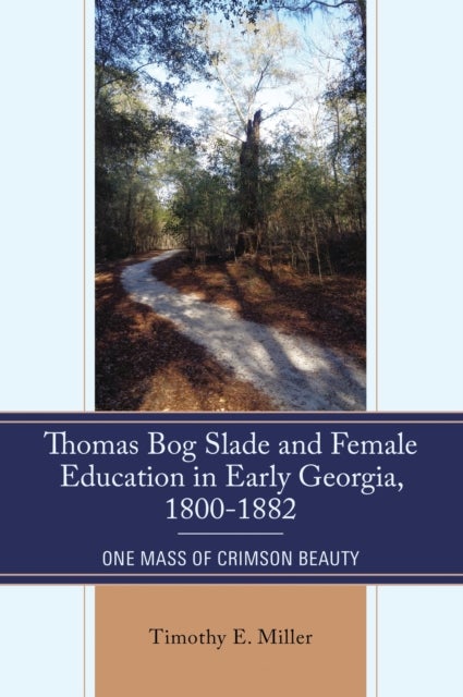 Thomas Bog Slade and Female Education in Early Georgia, 1800-1882 - One Mass of Crimson Beauty