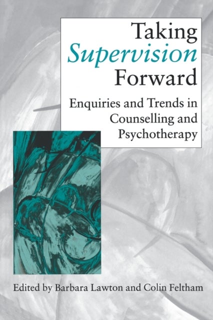 Taking Supervision Forward - Enquiries and Trends in Counselling and Psychotherapy