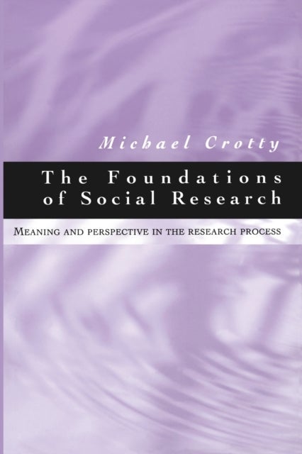 The Foundations of Social Research - Meaning and Perspective in the Research Process