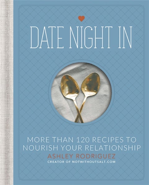 Date Night In - More than 120 Recipes to Nourish Your Relationship