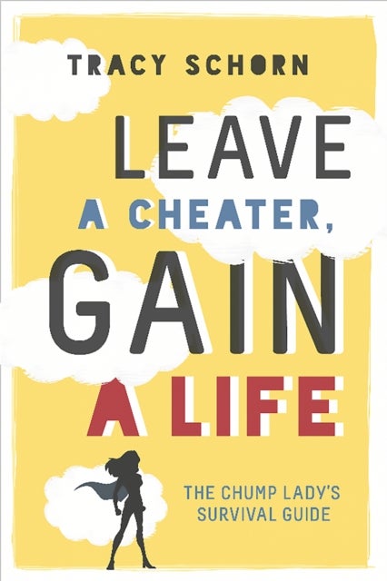 Leave a Cheater, Gain a Life - The Chump Lady's Survival Guide