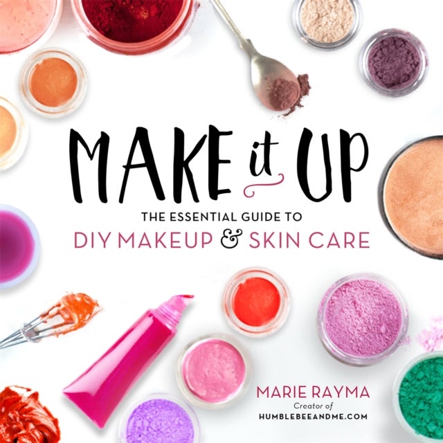 Make It Up - The Essential Guide to DIY Makeup and Skin Care