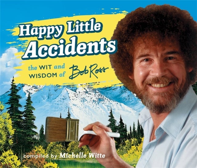 Happy Little Accidents - The Wit & Wisdom of Bob Ross