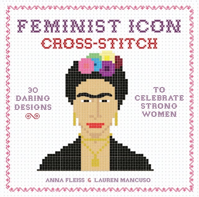 Feminist Icon Cross-Stitch - 30 Daring Designs to Celebrate Strong Women