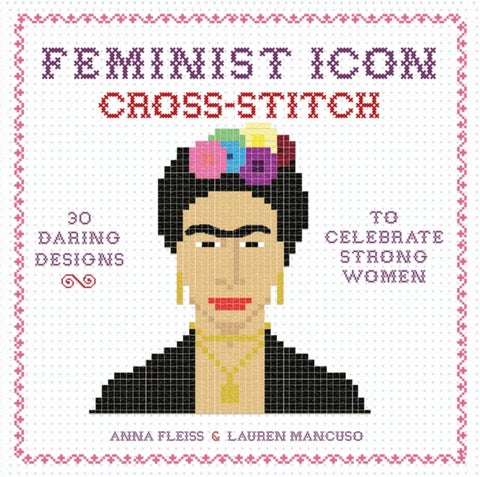 Feminist Icon Cross-Stitch - 30 Daring Designs to Celebrate Strong Women