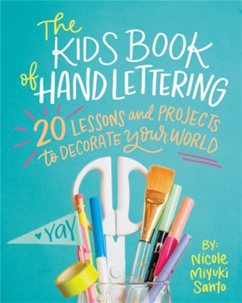 The Kids' Book of Hand Lettering - 20 Lessons and Projects to Decorate Your World