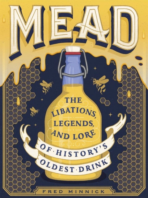 Mead - The Libations, Legends, and Lore of History's Oldest Drink