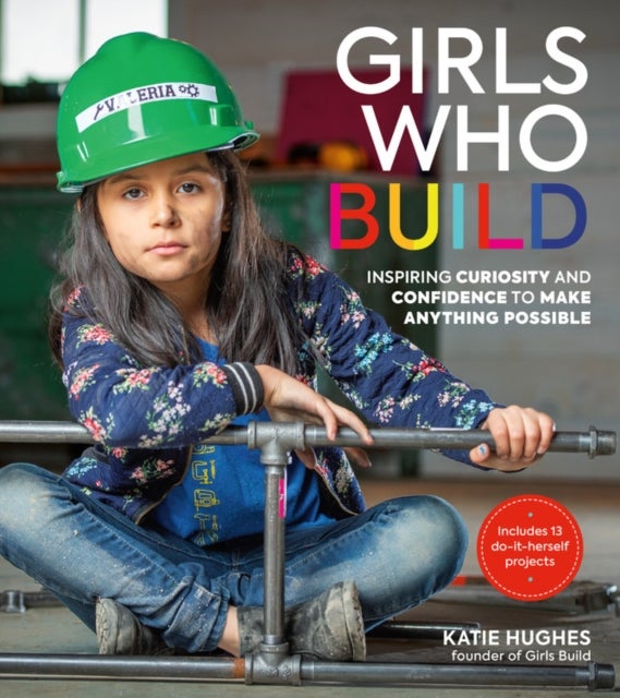 Girls Who Build - Inspiring Curiosity and Confidence to Make Anything Possible