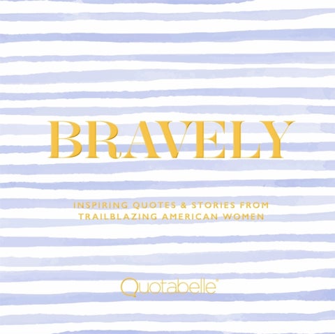 Bravely - Inspiring Quotes & Stories from Trailblazing American Women