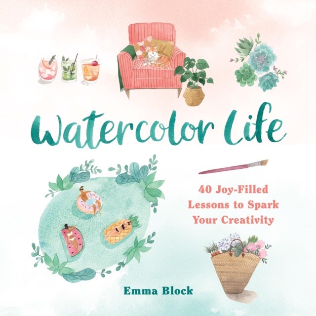 Watercolor Life - 40 Joy-Filled Lessons to Spark Your Creativity
