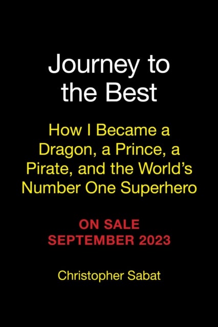 Journey to the Best - How I Became a Dragon, a Prince, a Pirate, and the World's Number One Superhero
