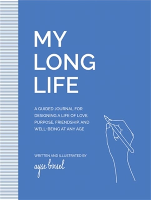My Long Life - A Guided Journal for Designing a Life of Love, Purpose, Well-Being, and Friendship at Any Age