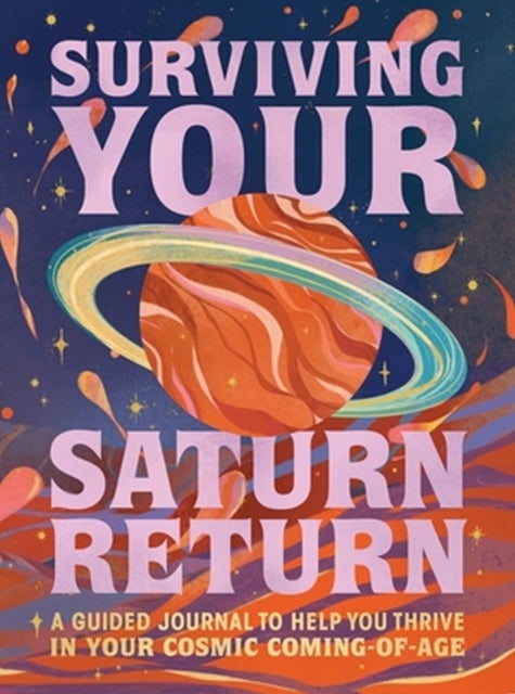 Surviving Your Saturn Return - A Guided Journal to Help You Thrive in Your Cosmic Coming-of-Age