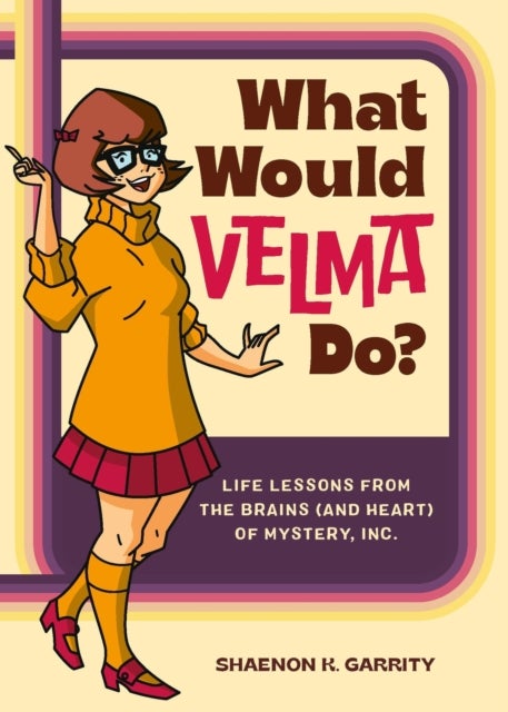 What Would Velma Do? - Life Lessons from the Brains (and Heart) of Mystery, Inc.