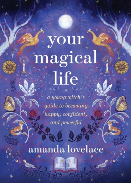 Your Magical Life - A Young Witch's Guide to Becoming Happy, Confident, and Powerful