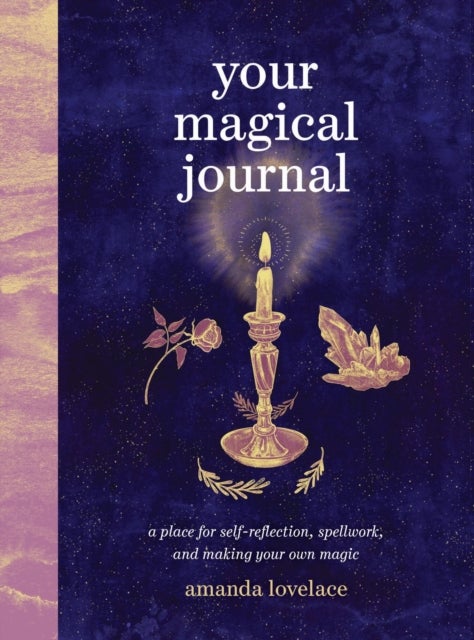 Your Magical Journal - A Place for Self-Reflection, Spellwork, and Making Your Own Magic