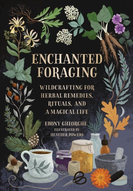 Enchanted Foraging - Wildcrafting for Herbal Remedies, Rituals, and a Magical Life