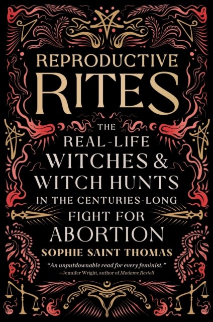 Reproductive Rites - The Real-Life Witches and Witch Hunts in the Centuries-Long Fight for Abortion