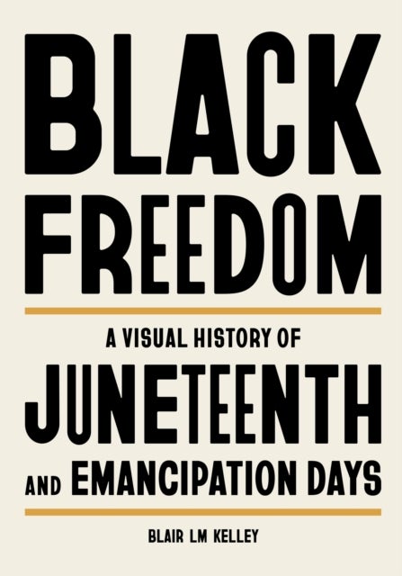 Black Freedom - A Visual History of Juneteenth and Emancipation Days