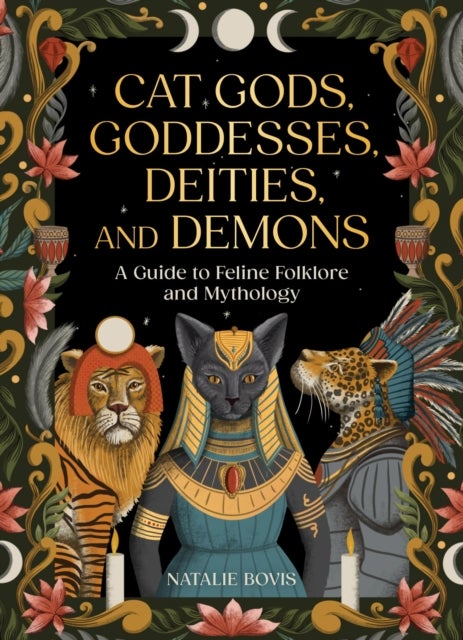 Cat Gods, Goddesses, Deities, and Demons - A Guide to Feline Folklore and Mythology
