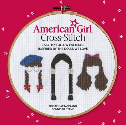 American Girl Cross-Stitch - Easy-to-Follow Patterns Inspired by the Dolls We Love
