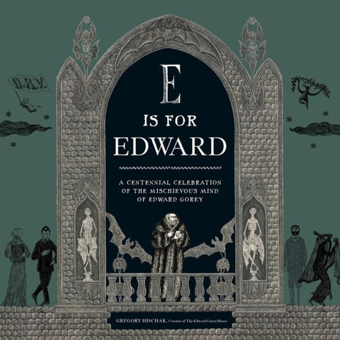 E Is for Edward - A Centennial Celebration of the Mischievous Mind of Edward Gorey