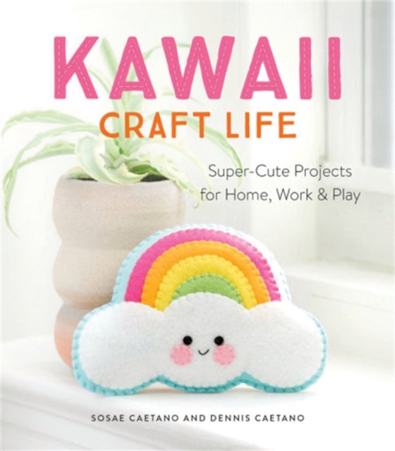 Kawaii Craft Life - Super-Cute Projects for Home, Work & Play