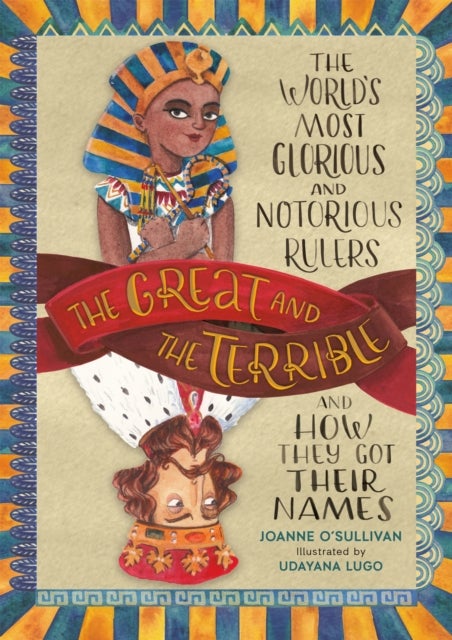 The Great and the Terrible - The World's Most Glorious and Notorious Rulers and How They Got Their Names