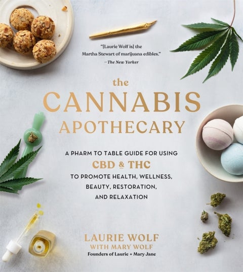 The Cannabis Apothecary - A Pharm to Table Guide for Using CBD and THC to Promote Health, Wellness, Beauty, Restoration, and Relaxation