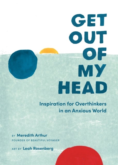 Get Out of My Head - Inspiration for Overthinkers in an Anxious World