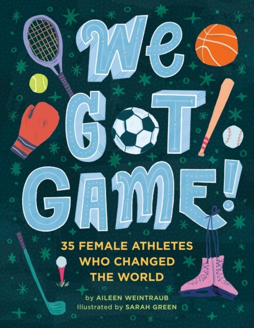 We Got Game! - 35 Female Athletes Who Changed the World