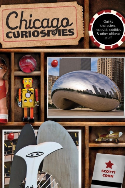 Chicago Curiosities - Quirky Characters, Roadside Oddities & Other Offbeat Stuff
