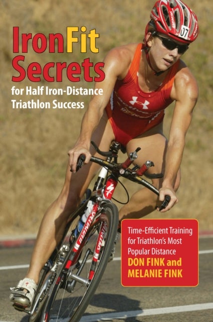 IronFit Secrets for Half Iron-Distance Triathlon Success - Time-Efficient Training For Triathlon's Most Popular Distance