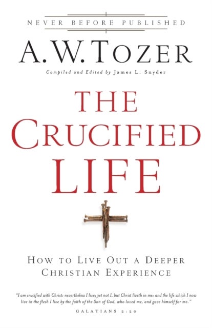The Crucified Life ¿ How To Live Out A Deeper Christian Experience