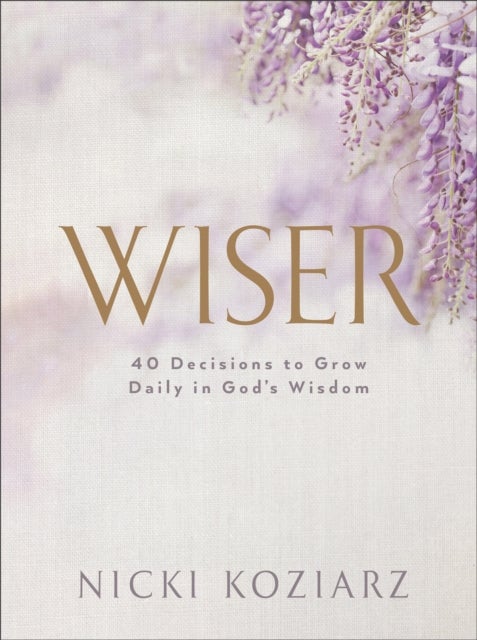 Wiser - 40 Decisions to Grow Daily in God's Wisdom