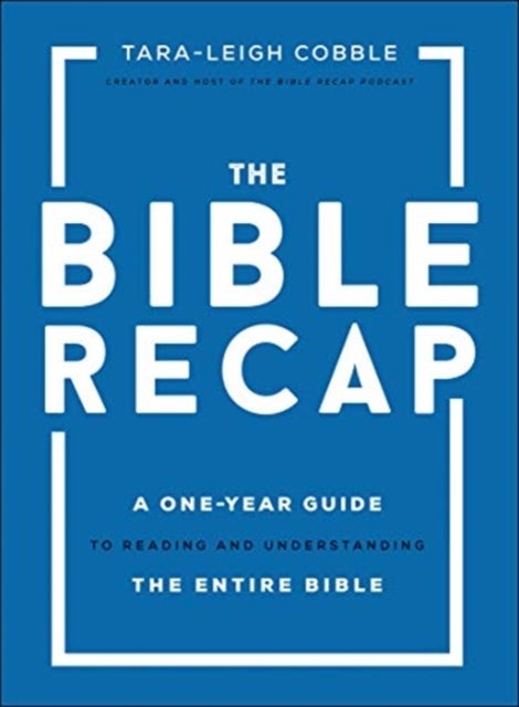 The Bible Recap ¿ A One¿Year Guide to Reading and Understanding the Entire Bible