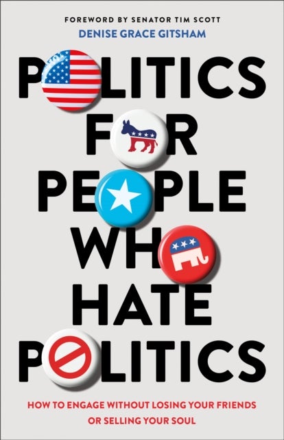 Politics for People Who Hate Politics ¿ How to Engage without Losing Your Friends or Selling Your So