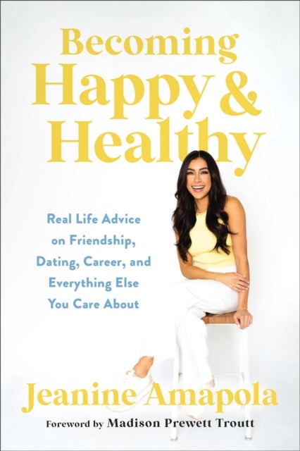 Becoming Happy & Healthy - Real Life Advice on Friendship, Dating, Career, and Everything Else You Care About