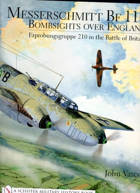 Messerschmitt Bf 110: Bombsights over England Erprobungsgruppe 210 in the Battle of Britain - Bombsights over England Erprobungsgruppe 210 in the Battle of Britain