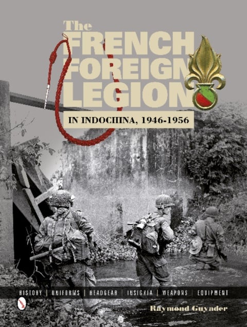 The French Foreign Legion in Indochina, 1946-1956 - History • Uniforms • Headgear • Insignia • Weapons • Equipment