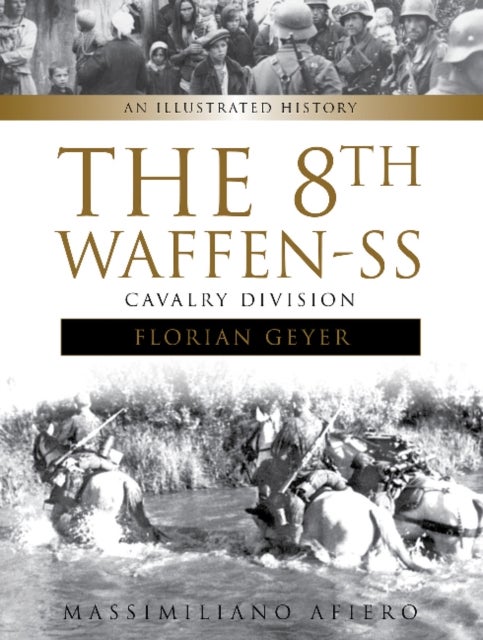 The 8th Waffen-SS Cavalry Division "Florian Geyer" - An Illustrated History