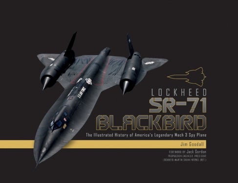 Lockheed SR-71 Blackbird - The Illustrated History of America's Legendary Mach 3 Spy Plane