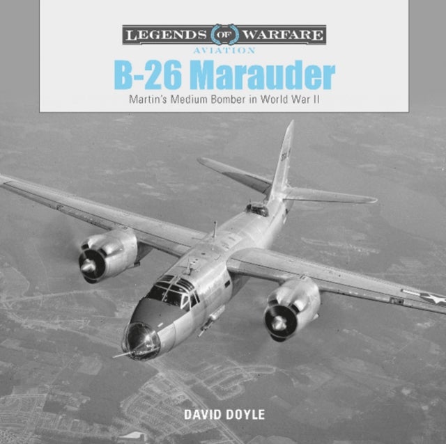 B26 Marauder: Martinas Medium Bomber in World War II - Martin’s Medium Bomber in World War II
