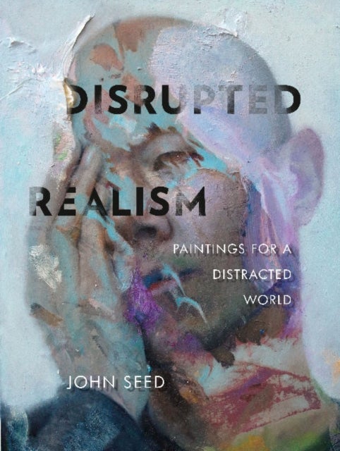 Disrupted Realism - Paintings for a Distracted World