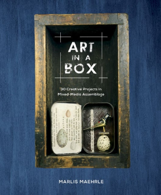 Art in a Box - 30 Creative Projects in Mixed-Media Assemblage