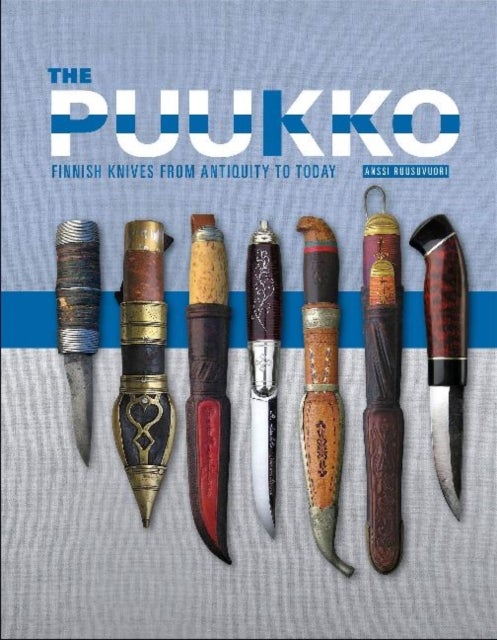 Puukko: Finnish Knives from Antiquity to Today - Finnish Knives from Antiquity to Today